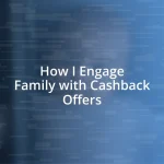 How I Engage Family with Cashback Offers