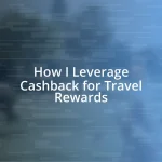 How I Leverage Cashback for Travel Rewards