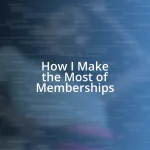 How I Make the Most of Memberships