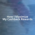 How I Maximize My Cashback Rewards