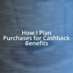 How I Plan Purchases for Cashback Benefits