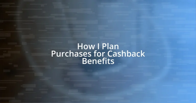 How I Plan Purchases for Cashback Benefits