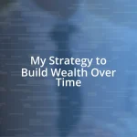 My Strategy to Build Wealth Over Time