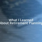 What I Learned About Retirement Planning