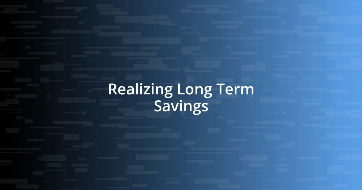 Realizing Long Term Savings