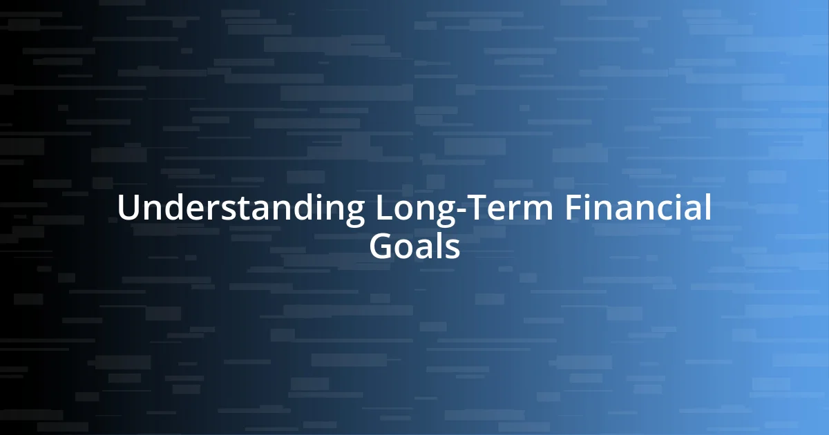 Understanding Long-Term Financial Goals