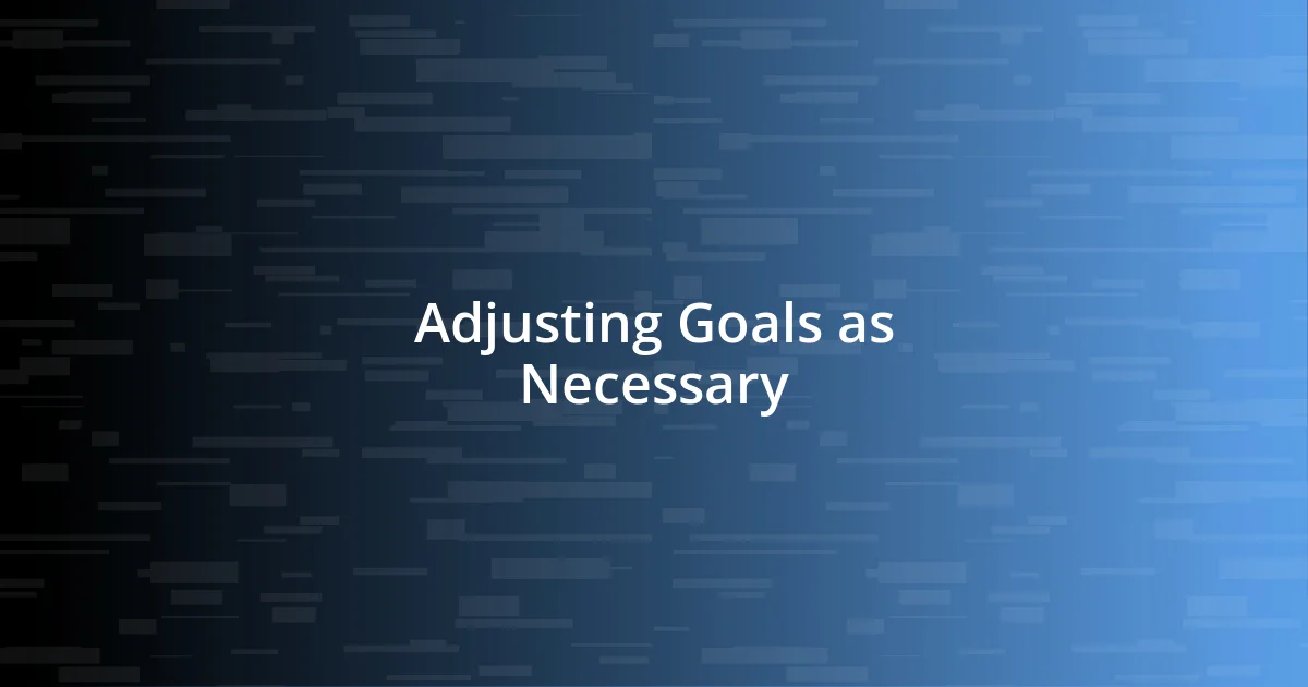 Adjusting Goals as Necessary