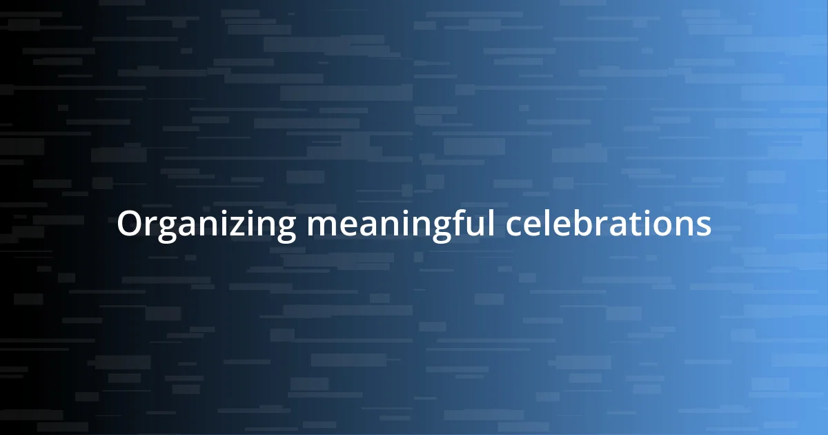 Organizing meaningful celebrations