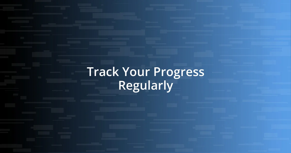 Track Your Progress Regularly