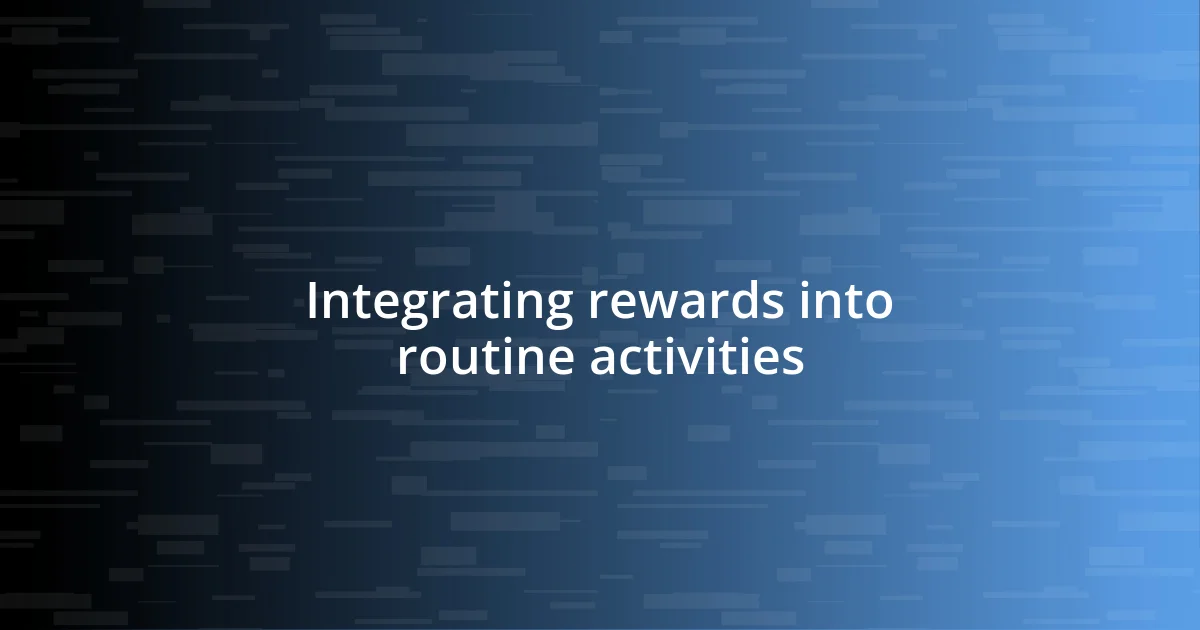 Integrating rewards into routine activities