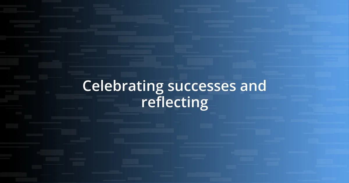 Celebrating successes and reflecting