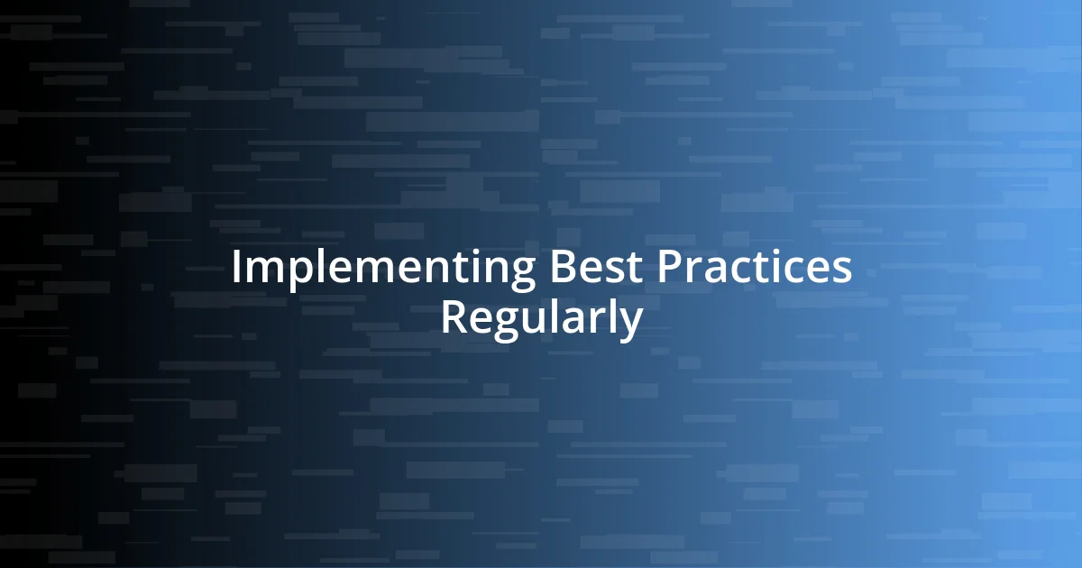 Implementing Best Practices Regularly