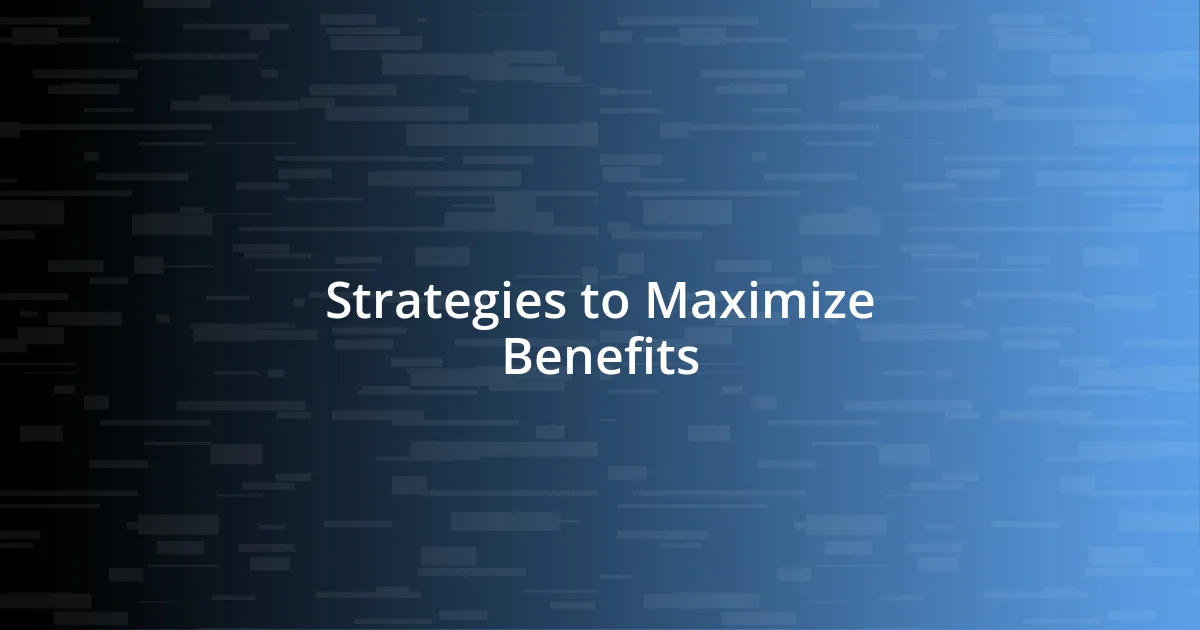 Strategies to Maximize Benefits