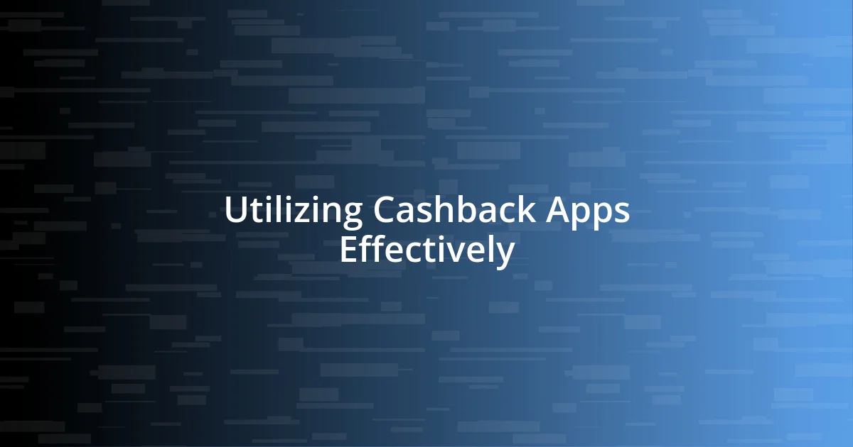 Utilizing Cashback Apps Effectively