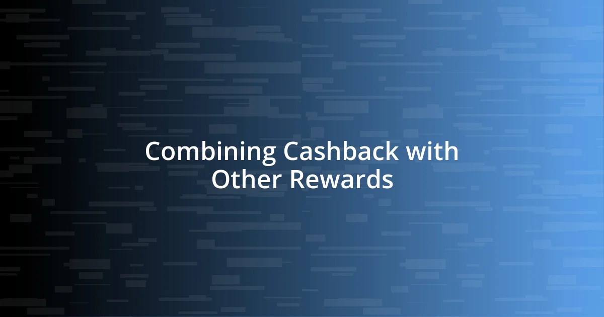 Combining Cashback with Other Rewards