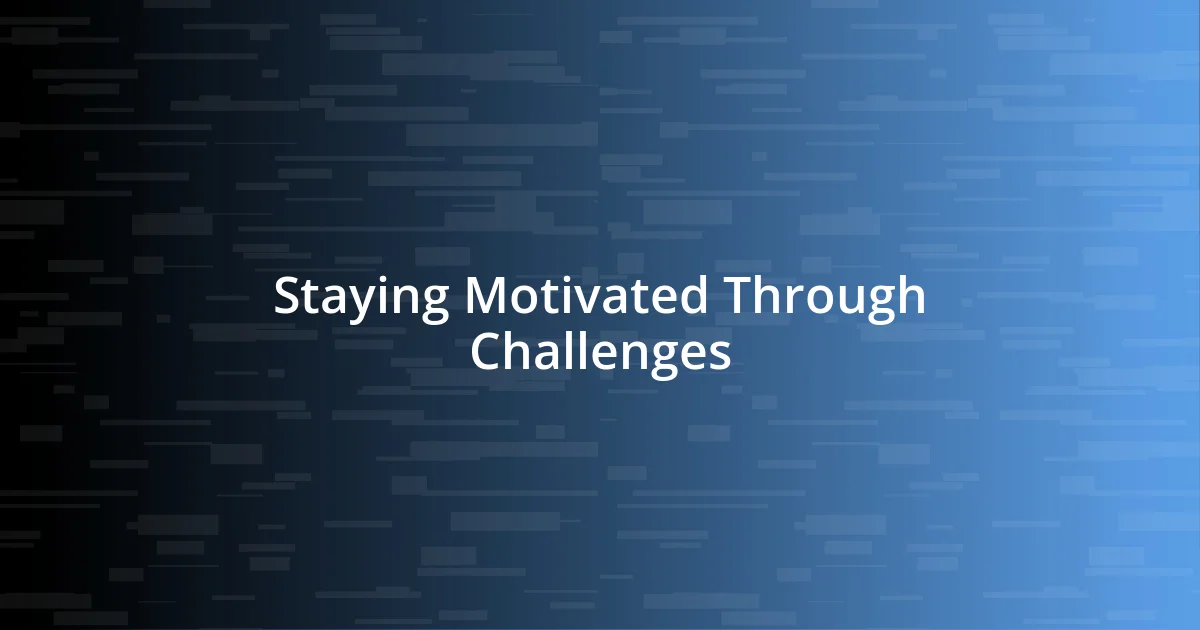 Staying Motivated Through Challenges