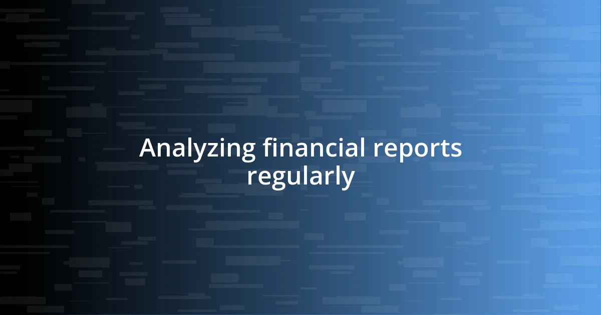 Analyzing financial reports regularly