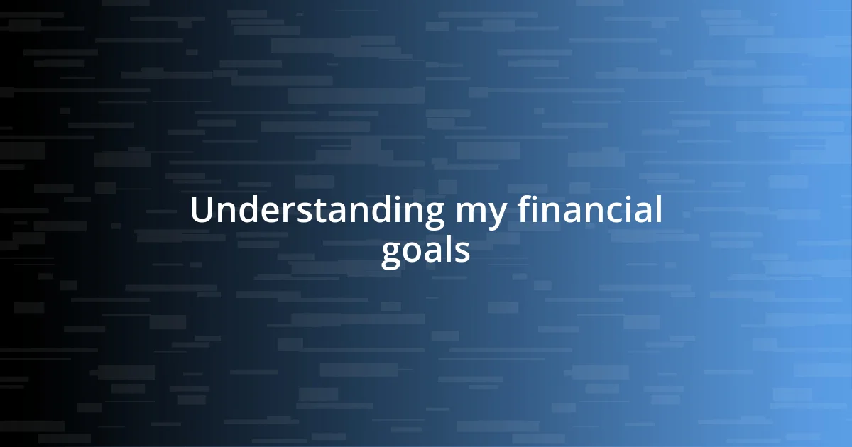 Understanding my financial goals