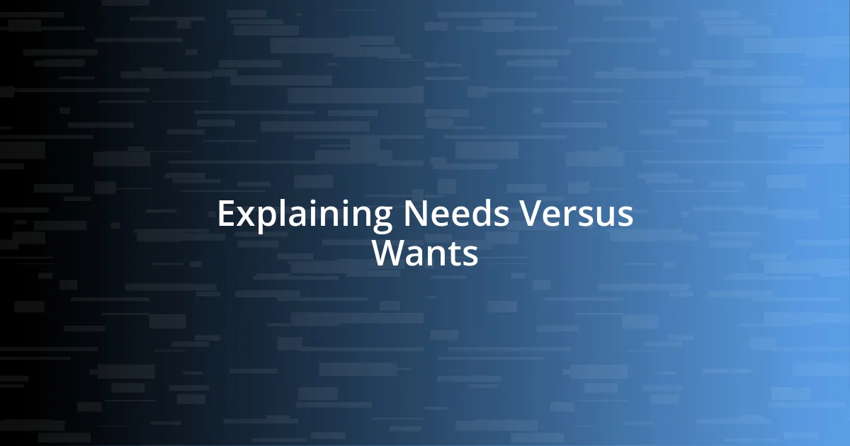 Explaining Needs Versus Wants