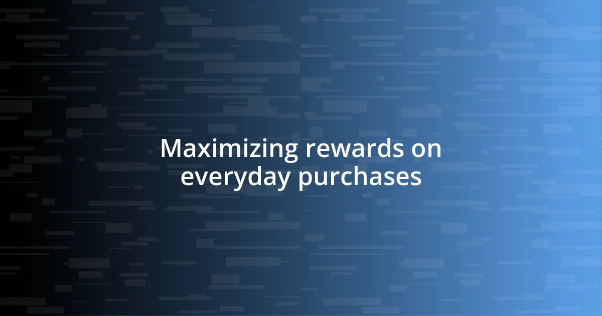 Maximizing rewards on everyday purchases