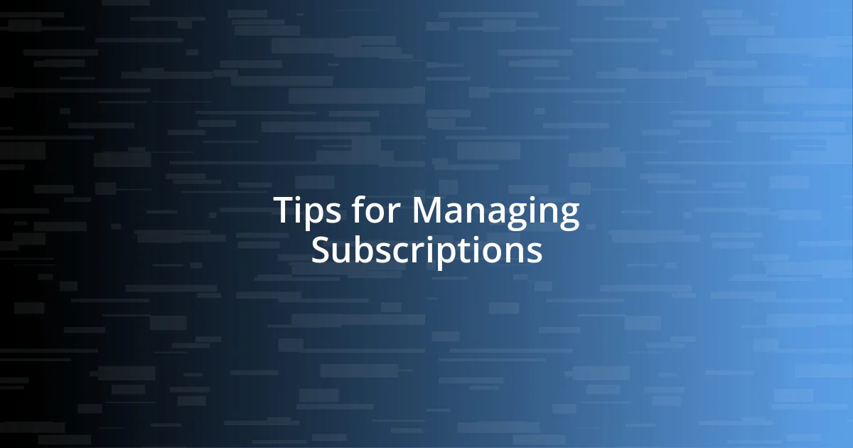 Tips for Managing Subscriptions