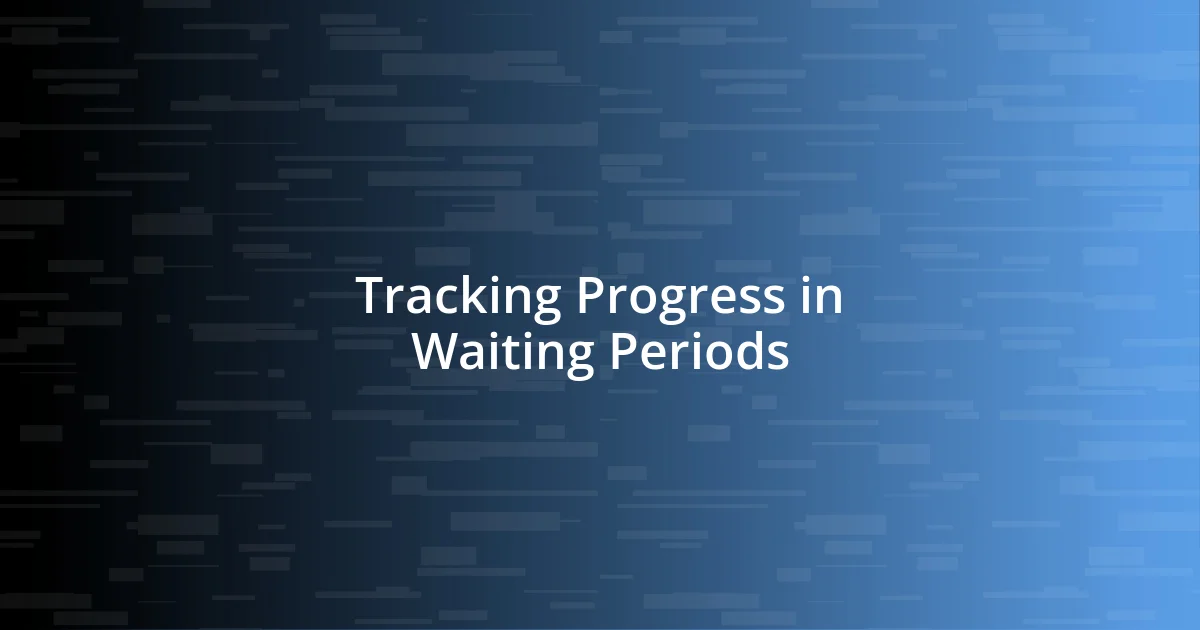 Tracking Progress in Waiting Periods