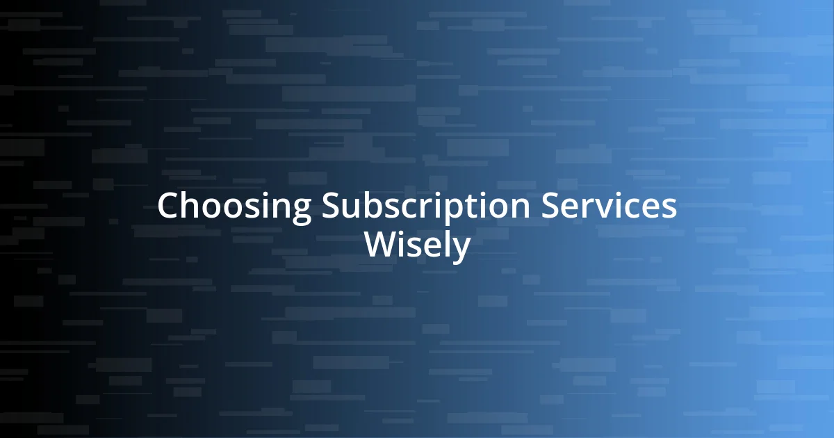 Choosing Subscription Services Wisely