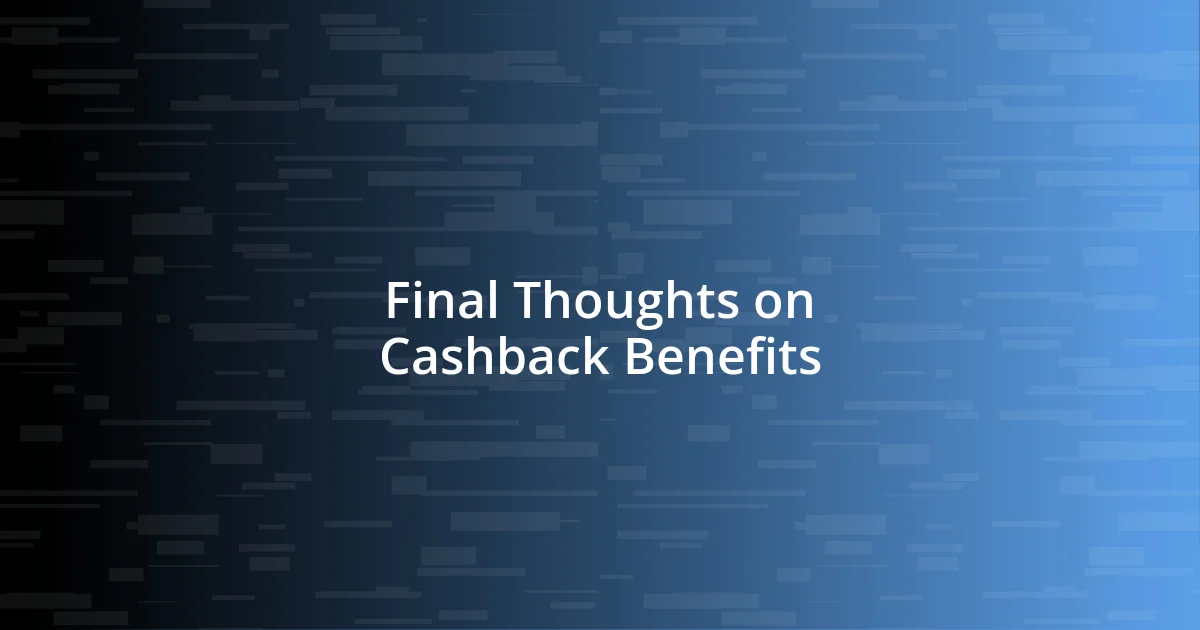 Final Thoughts on Cashback Benefits