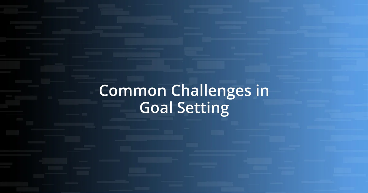 Common Challenges in Goal Setting