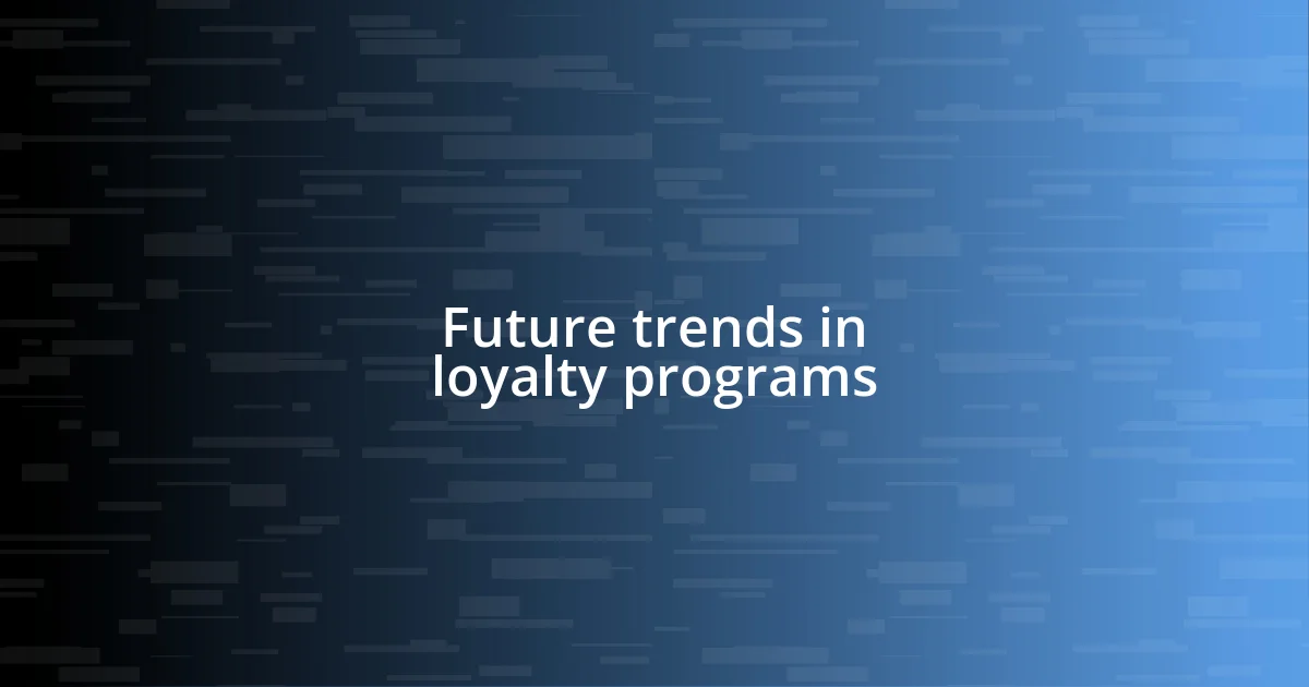 Future trends in loyalty programs