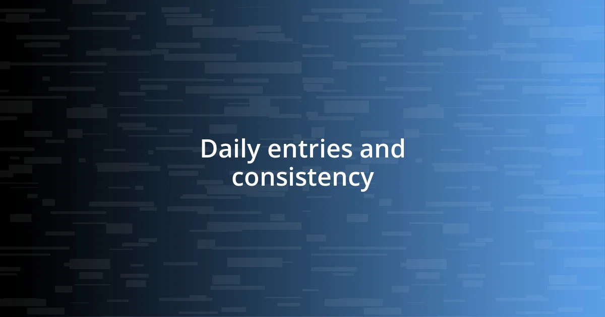 Daily entries and consistency