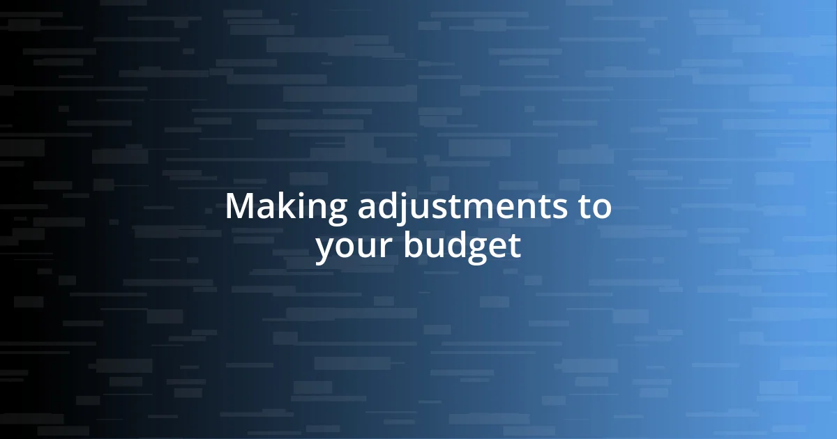 Making adjustments to your budget