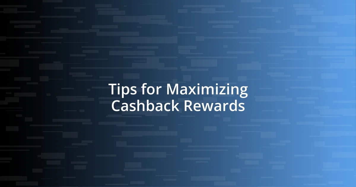 Tips for Maximizing Cashback Rewards