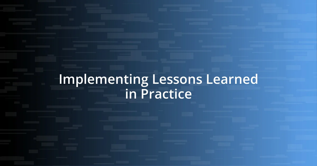 Implementing Lessons Learned in Practice