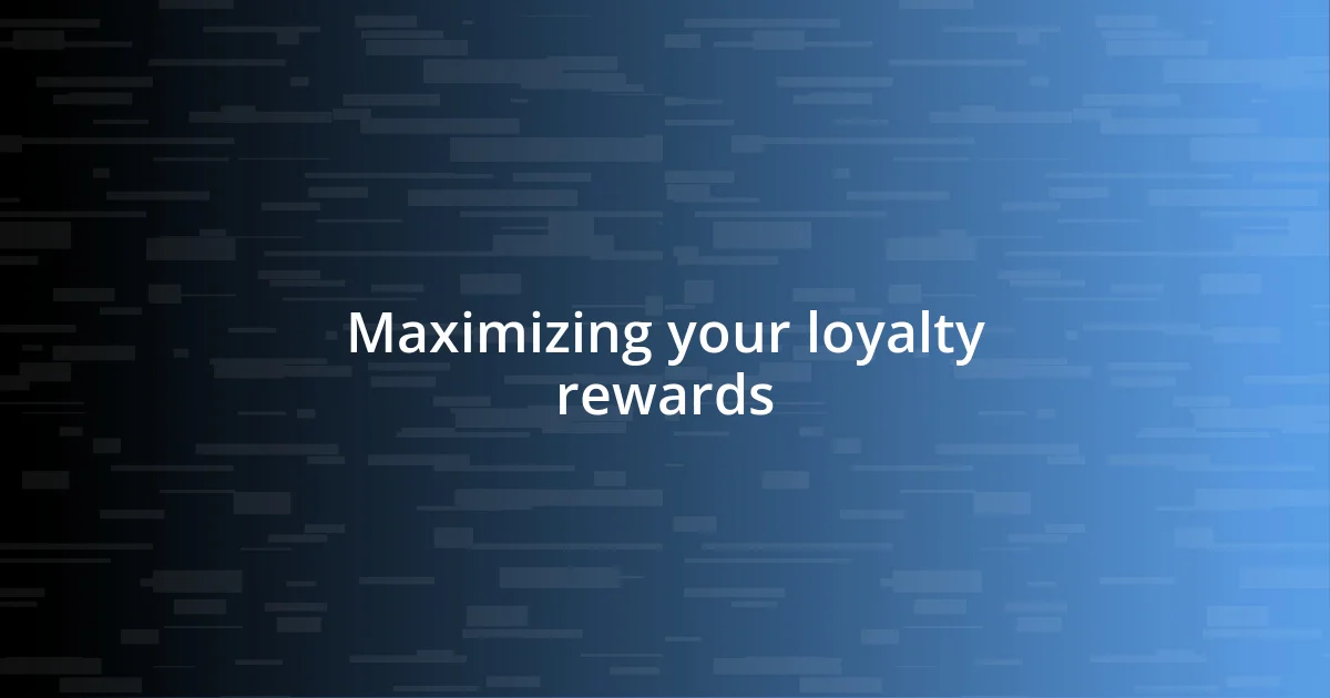 Maximizing your loyalty rewards