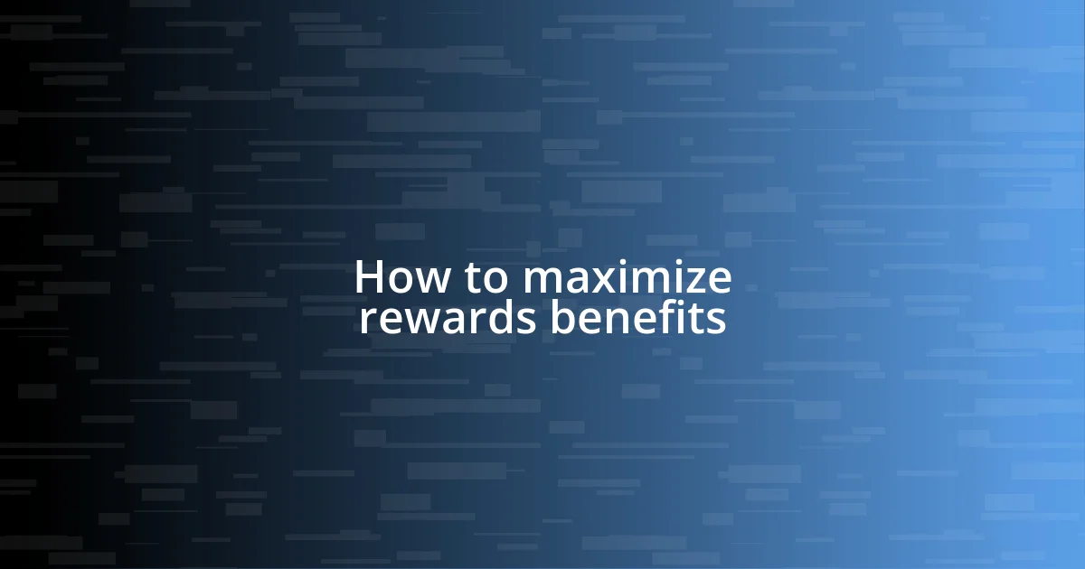 How to maximize rewards benefits