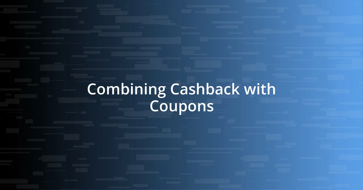 Combining Cashback with Coupons