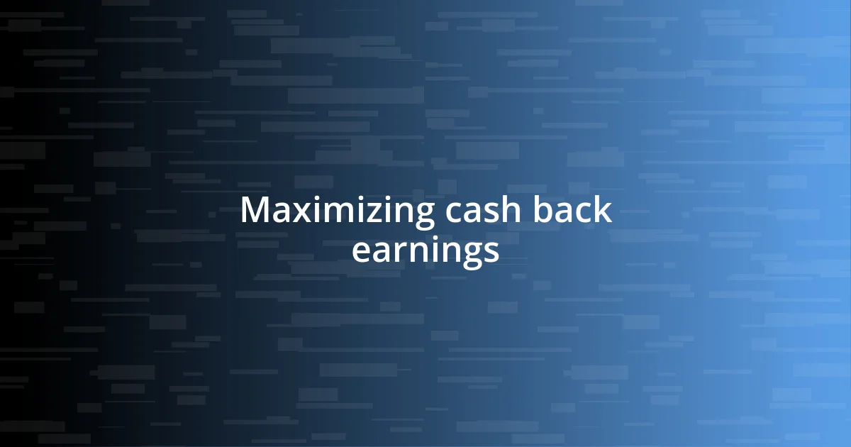 Maximizing cash back earnings