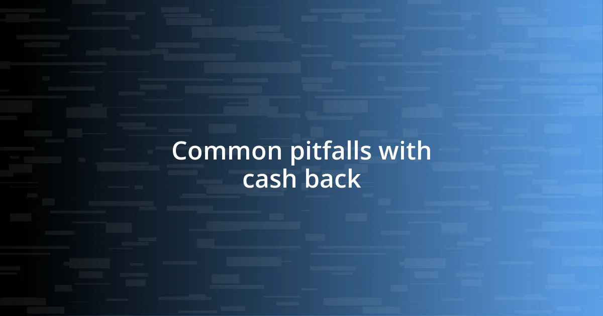 Common pitfalls with cash back