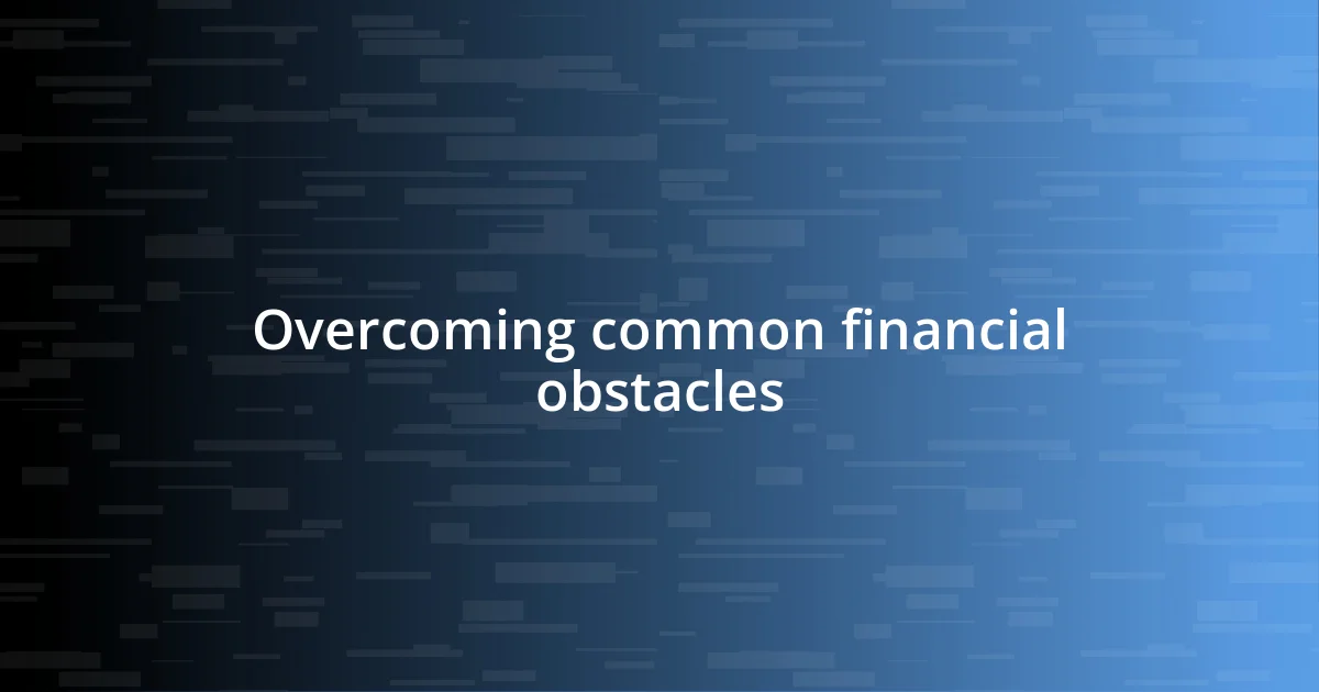 Overcoming common financial obstacles