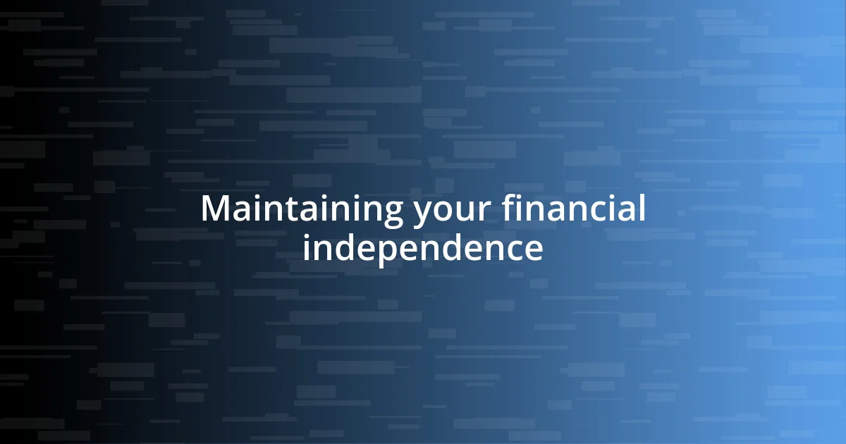 Maintaining your financial independence