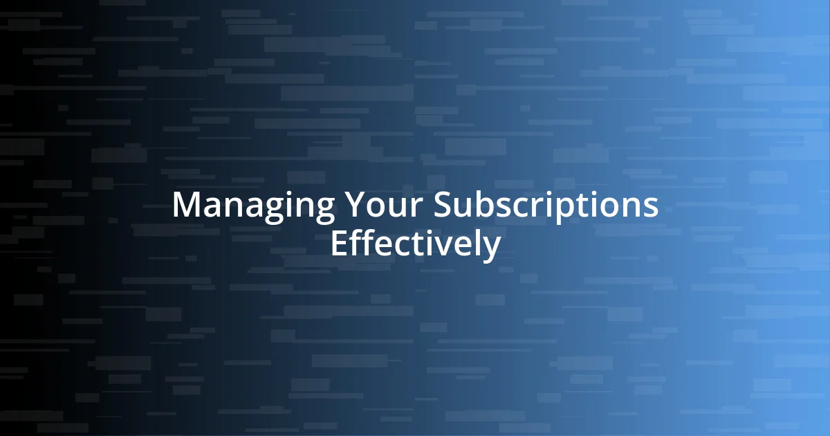 Managing Your Subscriptions Effectively