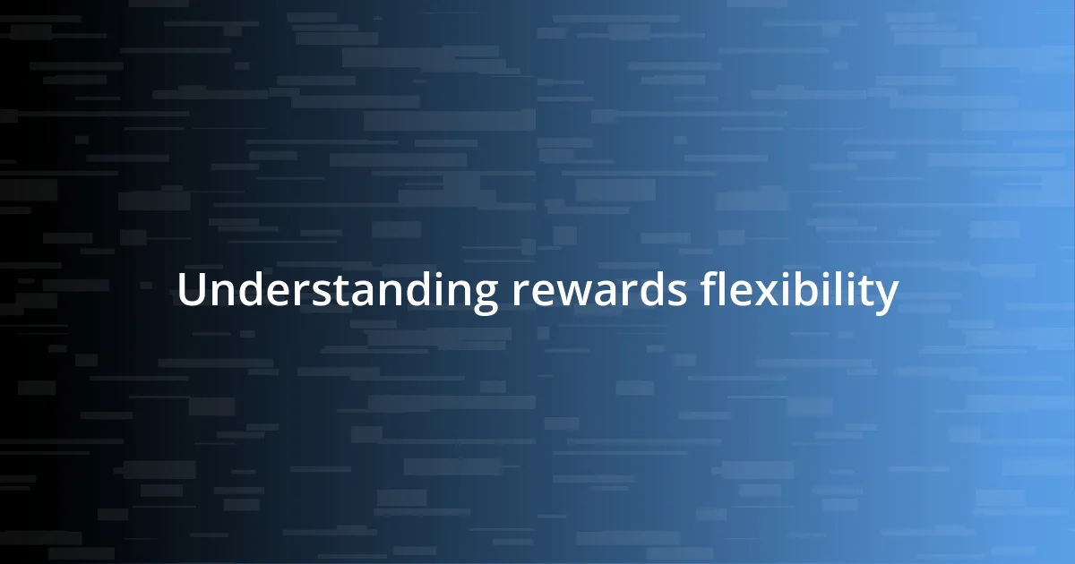 Understanding rewards flexibility