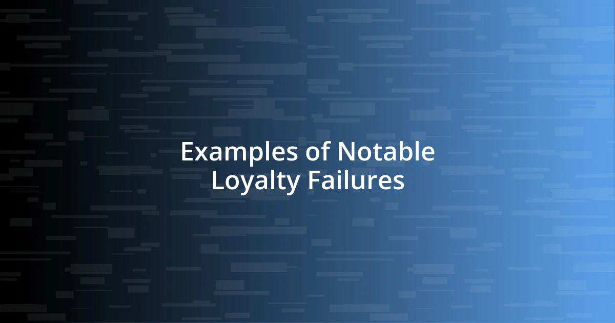 Examples of Notable Loyalty Failures