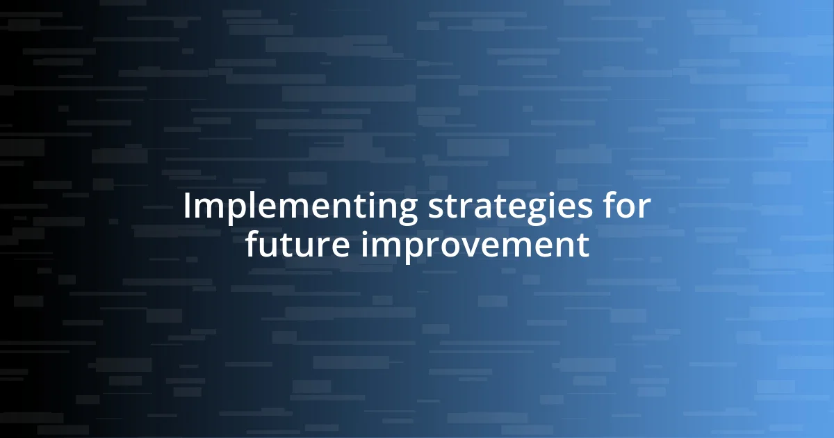 Implementing strategies for future improvement