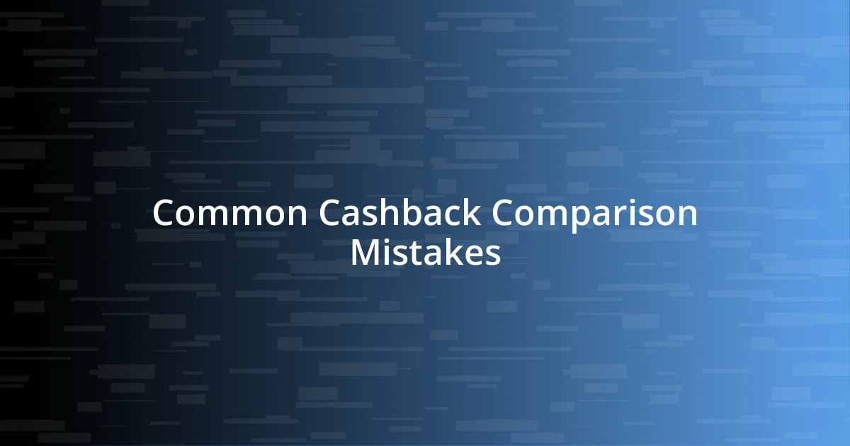 Common Cashback Comparison Mistakes