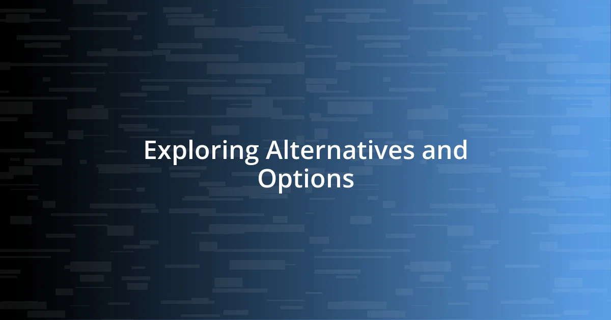 Exploring Alternatives and Options