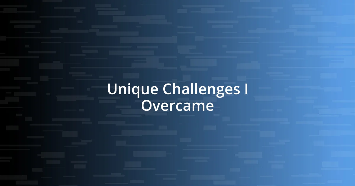 Unique Challenges I Overcame