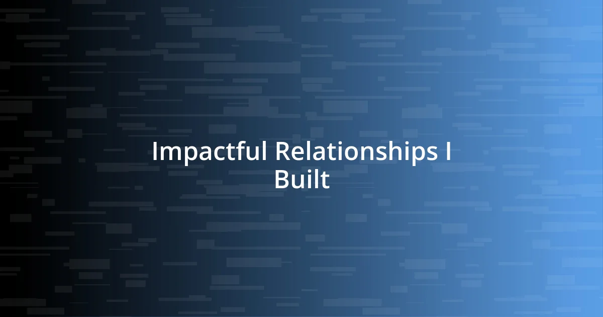 Impactful Relationships I Built