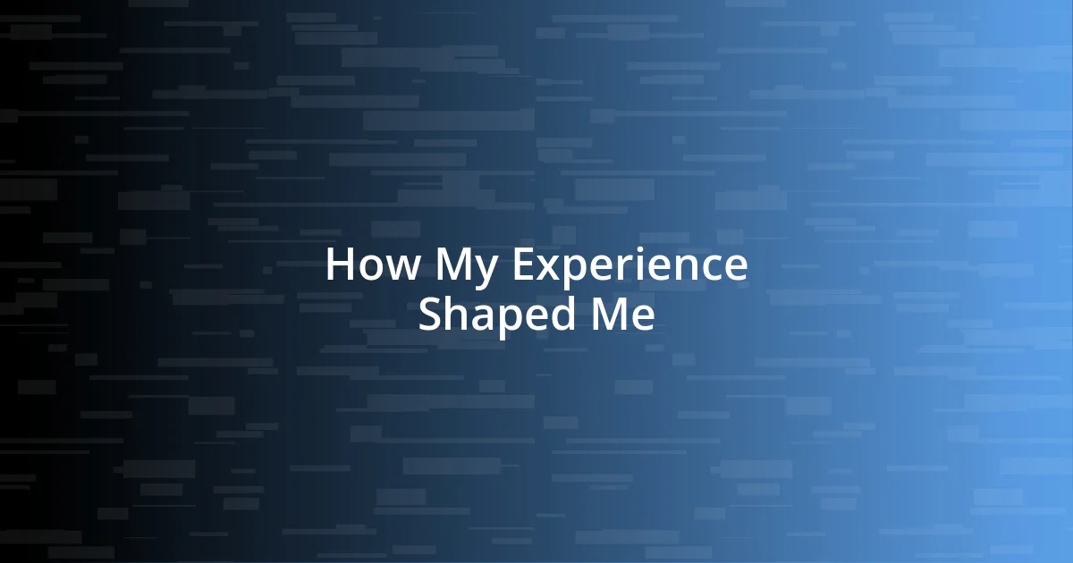 How My Experience Shaped Me